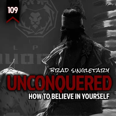 109: UNCONQUERED - How to Believe in Yourself