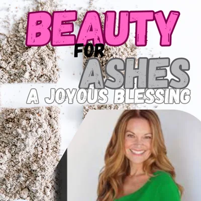 Beauty for Ashes; a joyous blessing