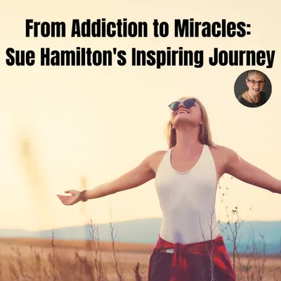 From Addiction to Miracles: Sue Hamilton's Inspiring Journey