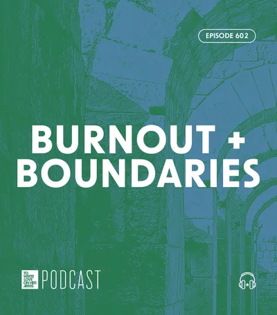 Episode 602: “Burnout + Boundaries”