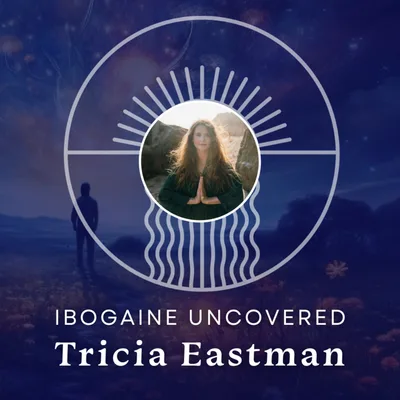 #20: Tricia Eastman: Are We Responsible Psychedelic Stewards?