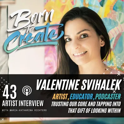 43 Artist Interview - Valentine Svihalek - Trusting our Core and tapping into that gift of Looking Within