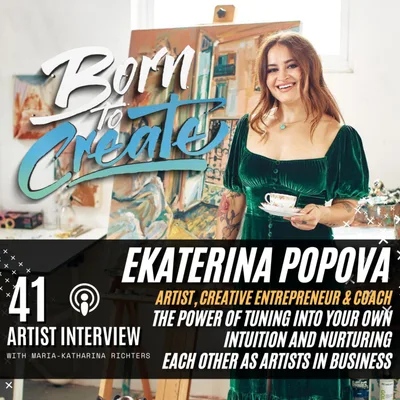 41 Artist Interview - Ekaterina Popova -The power of tuning into your own intuition and nurturing each other as artists in Business