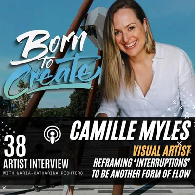 38 Artist Interview -Camille Myles - Reframing ‘interruptions’ to be another form of Flow