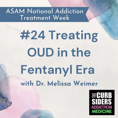 S2 Ep13: #24 Treating OUD in the Fentanyl Era:  ASAM Treatment Week with Dr. Melissa Weimer