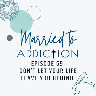 Episode 69: Don’t Let Your Life Leave You Behind
