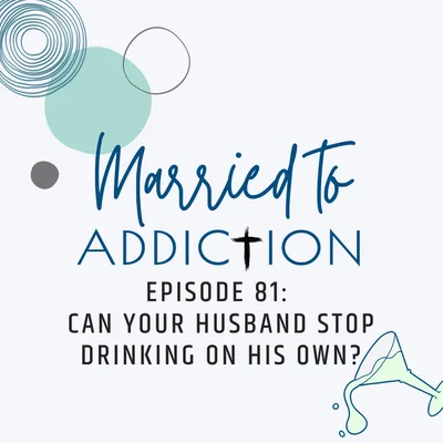Episode 81: Can your husband stop drinking on his own?