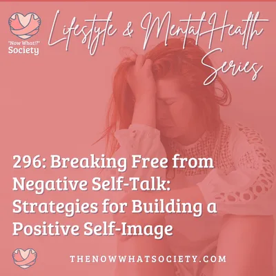 296: Breaking Free from Negative Self-Talk: Strategies for Building a Positive Self-Image