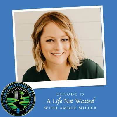 085: A Life Not Wasted with Amber Miller