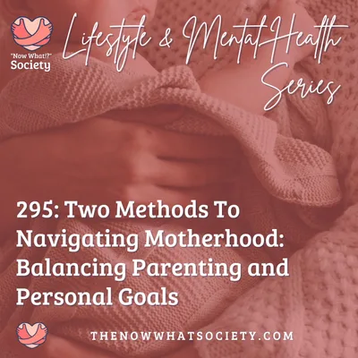 295: Two Methods To Navigating Motherhood: Balancing Parenting and Personal Goals