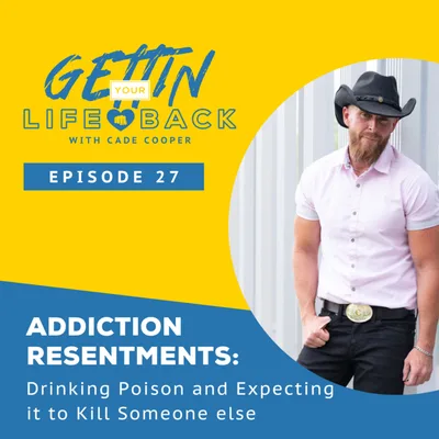 Episode 27:Addiction-Resentments - Drinking Poison and Expecting it to Kill Someone else.