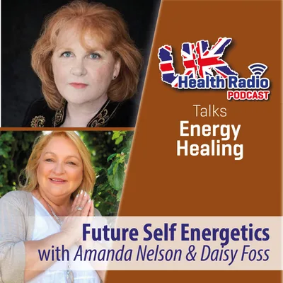 43: Future Self Energetics™ show with Amanda Nelson & Daisy Foss - Episode 43