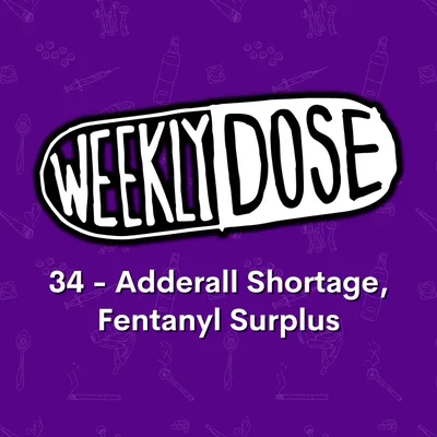 34 - Adderall Shortage, Fentanyl Surplus