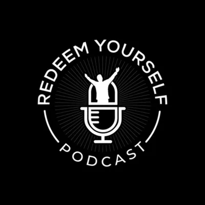 Redeem Yourself Podcast - Episode 47 -The Journey to Recovery: Overcoming Addiction and Finding Purpose