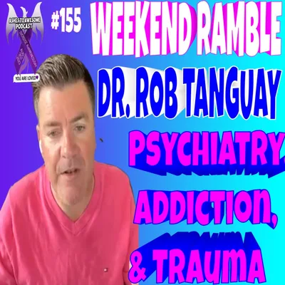 WEEKEND RAMBLE- DR. ROB TANGUAY-PSYCHIATRY, ADDICTION, & TRAUMA