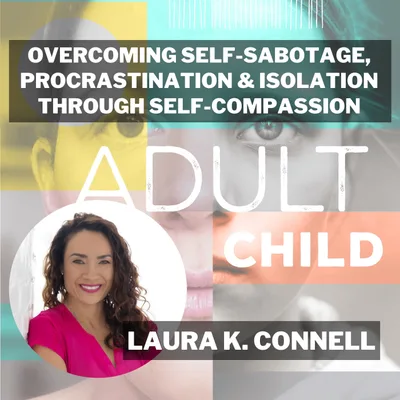 133 - Overcoming Self-Sabotage, Procrastination and Isolation Through Self-Compassion with Laura Connell