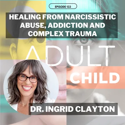 135 - Healing from Narcissistic Abuse, Addiction and Complex Trauma with Dr. Ingrid Clayton