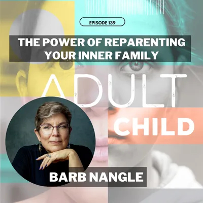 139 - The Power of Reparenting Your Inner Family with Barb Nangle