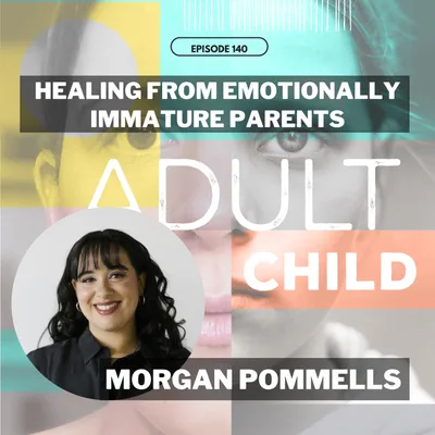 140 - Healing from Emotionally Immature Parents: Grief Behind Anger with Morgan Pommels