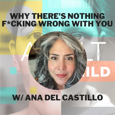 119 - Why Nothing's F*cking Wrong With You w/ Ana Del Castillo