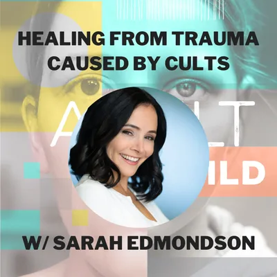 126 - Healing Trauma Caused by Cults and Escaping NXIVM w/ Sarah Edmondson