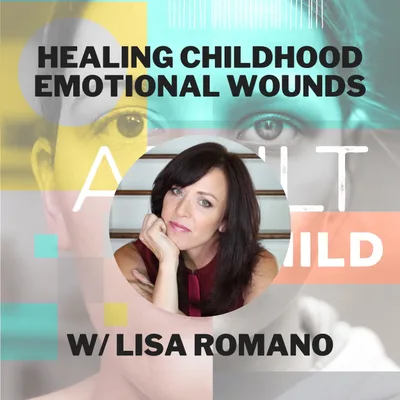 115 - Healing Childhood Emotional Wounds w/ Lisa Romano
