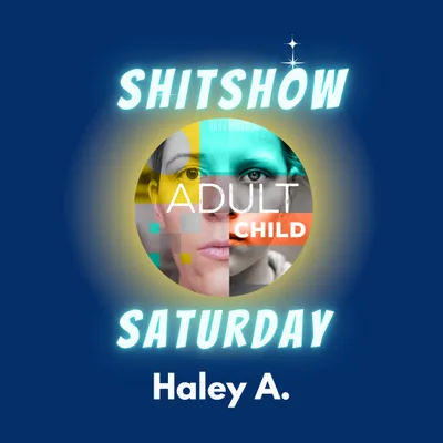 SHITSHOW SATURDAY #81 - Haley A.
