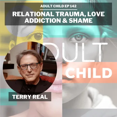 142 - Terry Real on Relational Trauma, Love Addiction and Shame