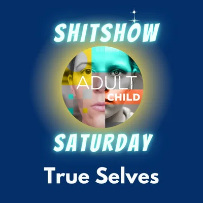 SHITSHOW SATURDAY #56 - True Selves