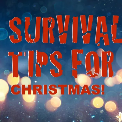 Survival Tips for Chirstmas (12 18 2023)