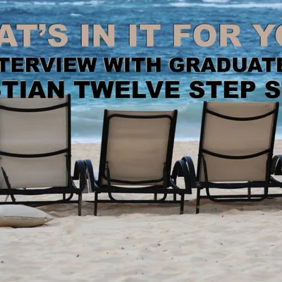 What's in it for you? Interview with graduates of Christian 12 step study (05 08 2023)