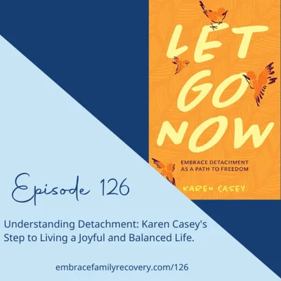 Ep 126 - Understanding Detachment: Karen Casey's Step to Living a Joyful and Balanced Life.