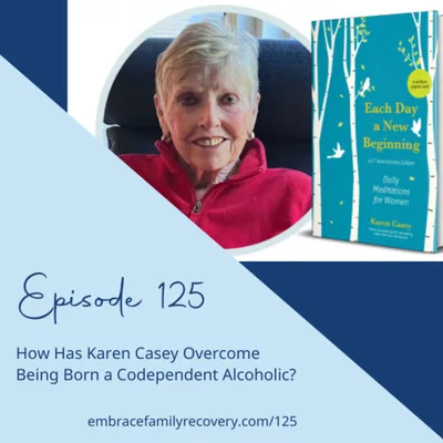 Ep 125 - How Has Karen Casey Overcome Being Born a Codependent Alcoholic?