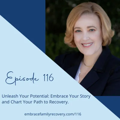 Ep 116 - Unleash Your Potential: Embrace Your Story and Chart Your Path to Recovery.