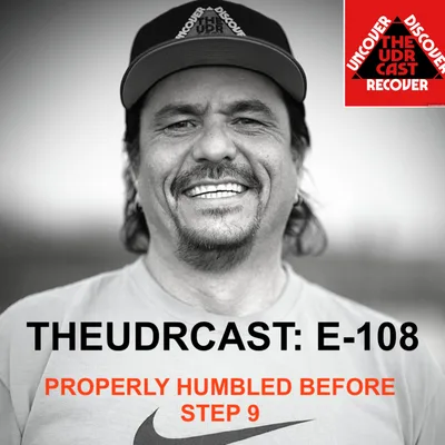 THEUDRCAST: E-108 - PROPERLY HUMBLED BEFORE STEP 9 | Recovery | 12 Steps | Addictions | Alcoholism | Sobriety | Recoveryispossible | Recoverypodcast | drinkingproblem | thebigbook | Self Help | Hope