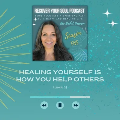 Choosing Soul Recovery and Healing Yourself is How You Help Others