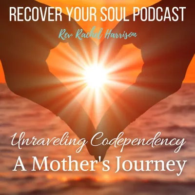 Unraveling Codependency: A Mother's Journey to Soul Recovery