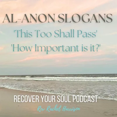 Al-Anon Hope for Today and the Slogans 'How Important is it?' 'This Too Shall Pass'