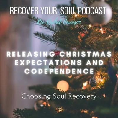 Releasing Christmas Expectations and Codependence and Choosing Soul Recovery