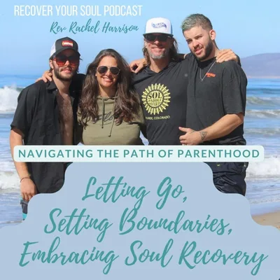 Navigating the Path of Parenthood: Letting Go, Setting Boundaries, and Embracing Soul Recovery