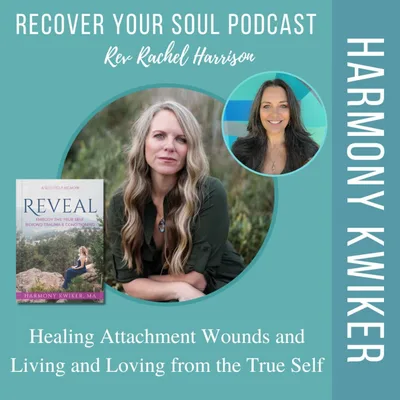 Harmony Kwiker: Healing Attachment Wounds and Living and Loving from the True Self