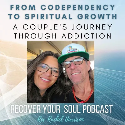 From Codependency to Spiritual Growth: A Couple's Journey Through Addiction