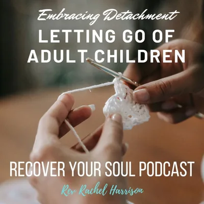 Embracing Detachment: The Journey of Letting Go of Adult Children and Getting Unhooked