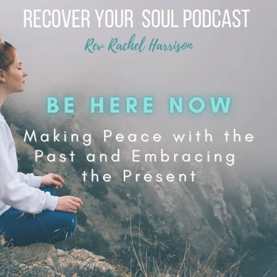 Be Here Now: Making Peace with the Past and Embracing the Present