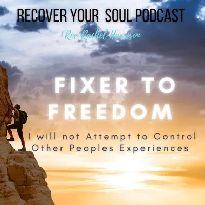 From Fixer to Freedom: I will not Attempt to Control Other Peoples Experiences
