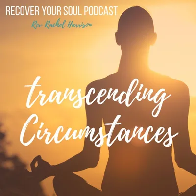 Transcending Your Circumstances: Changing Your Thoughts to Transform Your Life