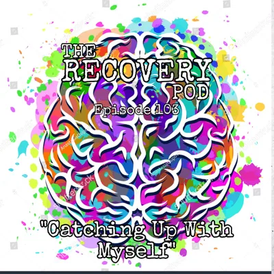 103: “Catching Up With Myself” Brain Development in Teenage Years and Early Recovery