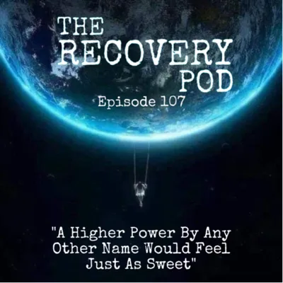 107: A Higher Power By Any Other Name Would Feel Just As Sweet