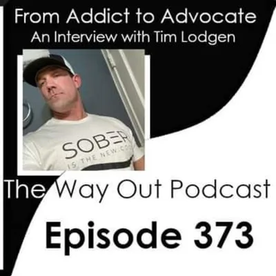 From Addict to Advocate with Tim Lodgen | The Way Out Podcast Episode 373