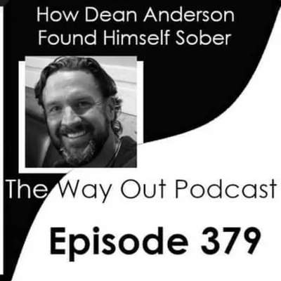 How Dean Anderson Found Himself Sober | The Way Out Podcast Episode 379